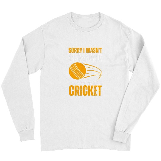 Sorry I Wasnt Listening I Was Thinking About Cricket Long Sleeves