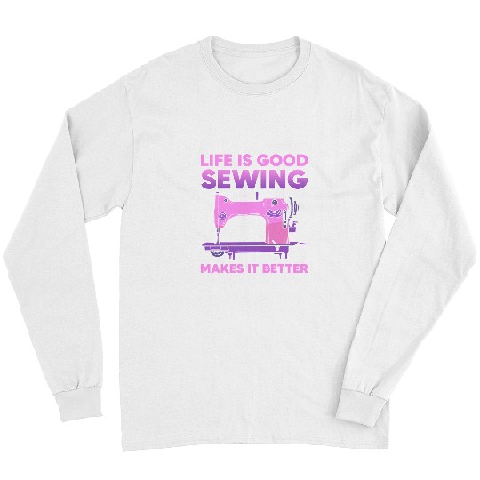 Sewing Machine Life Is Good Sewing Makes It Better 106 knit Long Sleeves