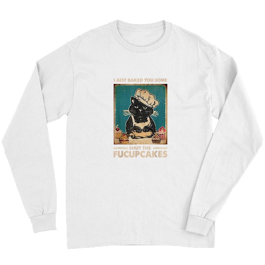 vintages I Just Baked You Some Shut The Fucupcakes Funny Tees 308 Long Sleeves