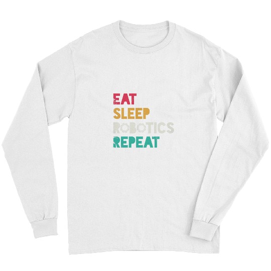 Eat Sleep Robotics Repeat Design For Robot Engineer Or Fans Long Sleeves