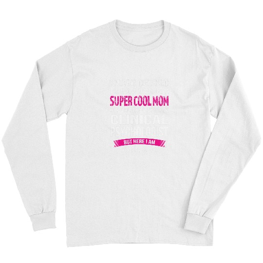 Mom of Clinical Psychologist Funny I Never Dreamed Long Sleeves