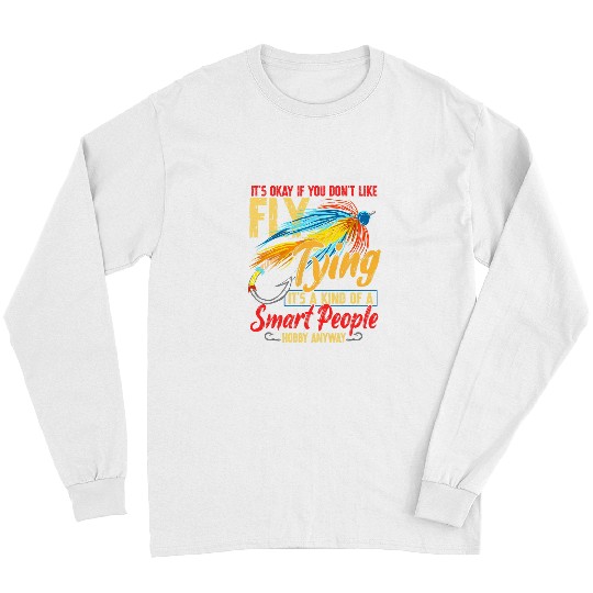 Fishing Its Okay If You Dont Like Fly Tying Trout Fishing Fisher Long Sleeves