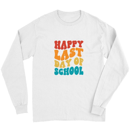 Happy Last Day of School Last Day of School Teacher Student Long Sleeves