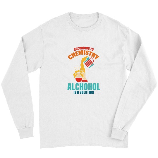 According To Chemistry Alcohol Is A Solution For Chemists Long Sleeves