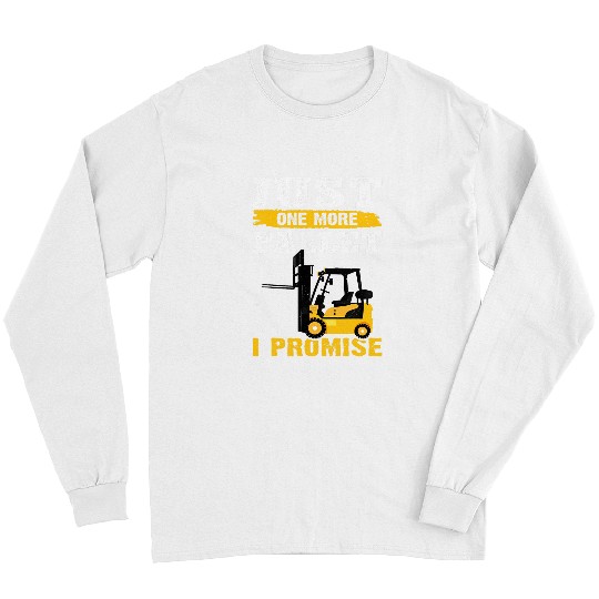 Forklift Operator Just One More Pallet I Promise Long Sleeves