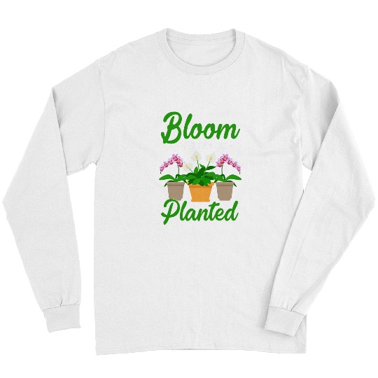 Bloom Where You Are Planted Gardener Plants Lover Long Sleeves