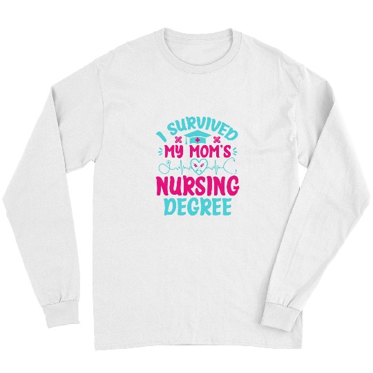 I Survived My Moms Nursing Degree Nursing School Student Long Sleeves