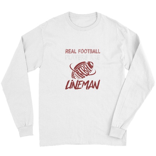 Funny American Football Real Football Players Are Lineman Long Sleeves
