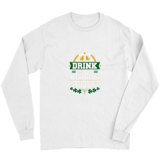 St Patricks Day Safety First Drink With A Nursing Student Long Sleeves