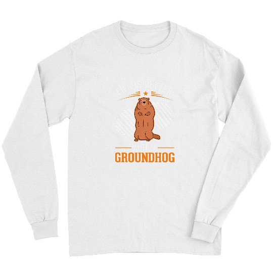 Life is better with a Groundhog Woodchuck Marmot 3 Long Sleeves
