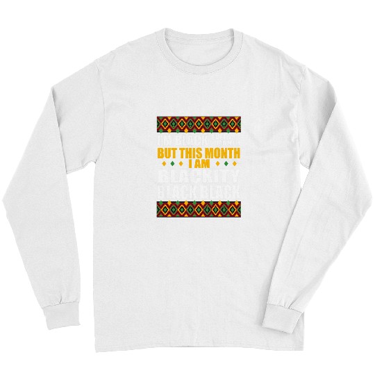 Black Every Month Blackity Black Black History Month Long Sleeves