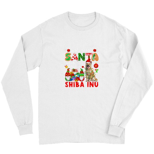 Dog Shiba Inu Who Needs Santa When You Have A Shiba Inu Santa Dog Gnomes Long Sleeves