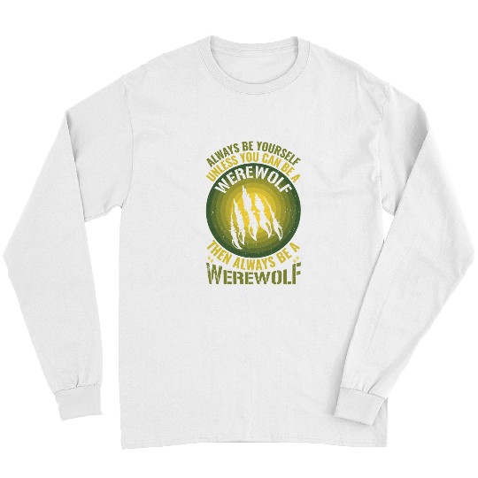 wolfs Lover Always Be Yourself Unless You Can Be A Werewolf Long Sleeves