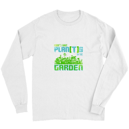 I Cant I have Plants in the Garden Funny Plan with Plants 19 Long Sleeves