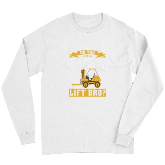 Do You Even Lift Bro Forklift operator Long Sleeves