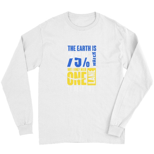 The earth is 75 water but I only need one lane to beat you Long Sleeves