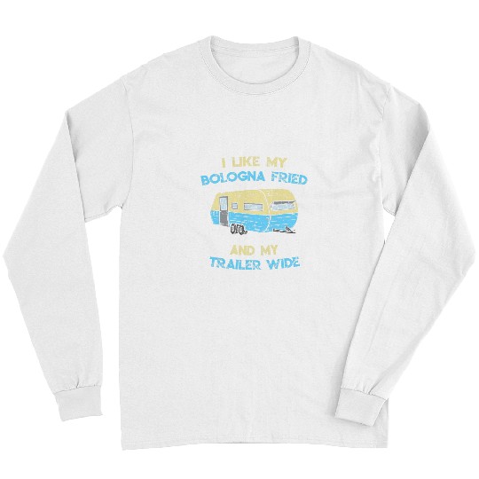 I Like My Bologna Fried And My Trailer Wide Redneck Humor Long Sleeves