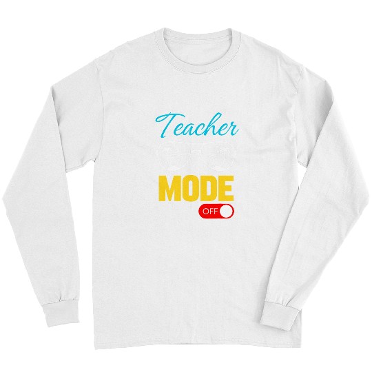 Teacher Mode Off Happy Last Day Of School Teacher Student Long Sleeves