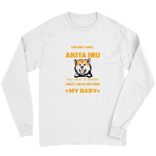 Dog Akita crazys Akita Inu Dog Mom Funny Puppy Lover Long Sleeves