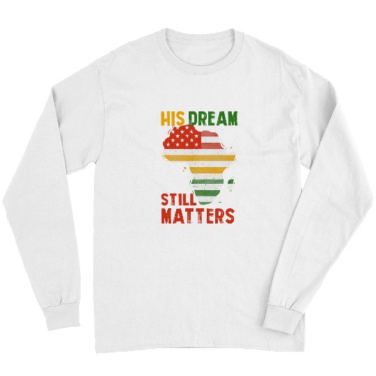 Black History His Dream Still Matters Martin Luther King Day Long Sleeves