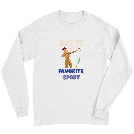 Art Teacher Arts Is My Favorite Sports Paint Arist Long Sleeves