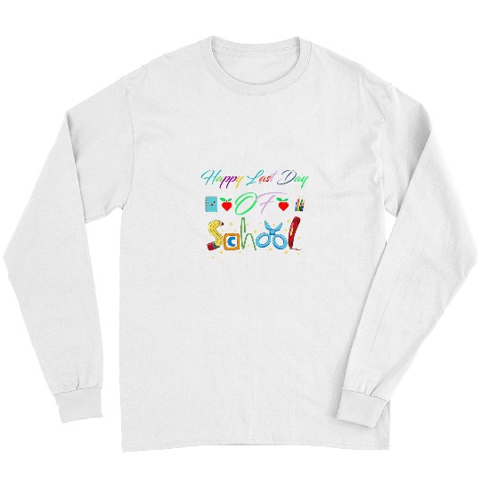 Happy Last Day Of School Teacher Student Cute Quote Tee Long Sleeves