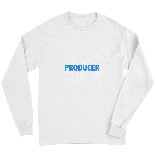 I Never Dreamed Id be a Sexy Producer Film School Graduate Long Sleeves
