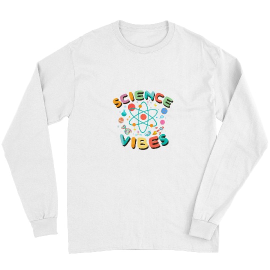 Science Vibes Science Lover Science Teacher and Student Long Sleeves