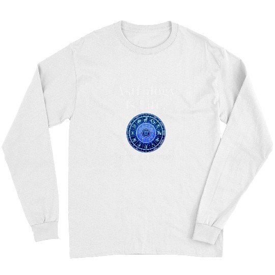 Astrology Is Life The Rest Is Just Details For Astrologers Long Sleeves