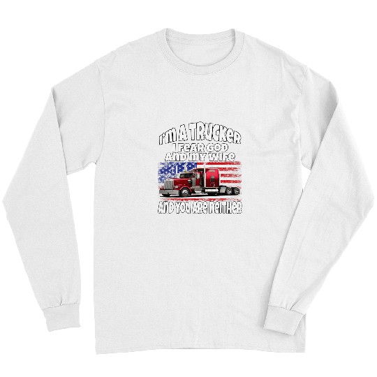 Big Rig Trucker Im A Trucker I Fear God And My Wife Long Sleeves