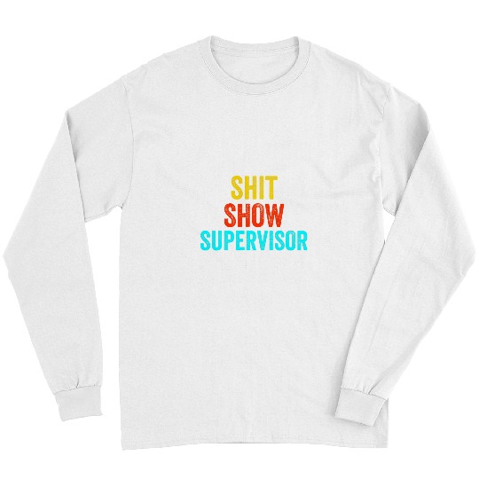 Shit Show Supervisor Funny Shitshow Supervisor Boss Manager Long Sleeves