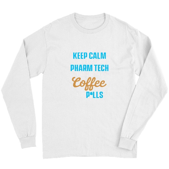 Keep Calm And Let The Pharm Tech Handle The Coffee And Pills Long Sleeves