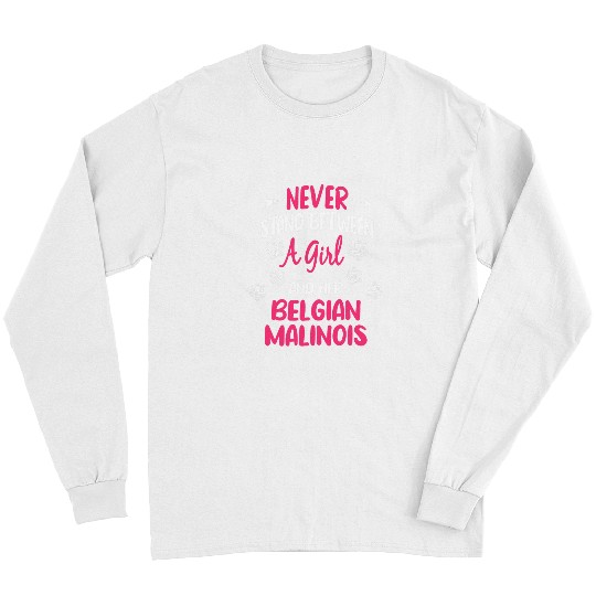 Never Stand Between A Girl And Her Belgian Malinois Dog 602 Long Sleeves