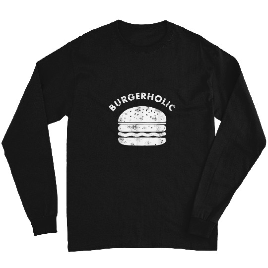 Burgerholic Funny Quote Distressed Burger Lover  1: Bobs Burgers Family Shirt, Bobs Burgers Vintage Long Sleeves