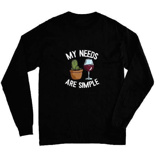 Wines Fun My Needs Are Simple Cactus Wines Gardener Mom Plant Daddy Long Sleeves