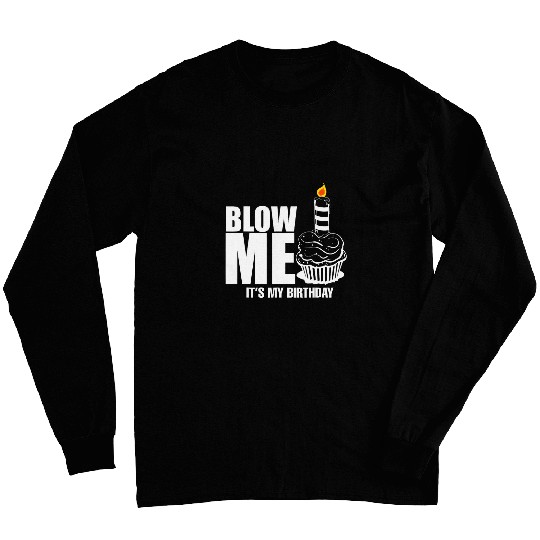Its My Birthday Blow Me Joke Funny Gift Long Sleeves