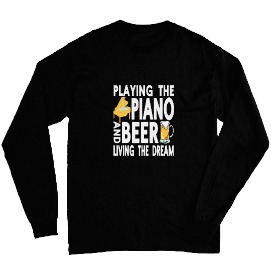 Beer Fun Playing The Piano Beer Living The Dream Funny Present Long Sleeves
