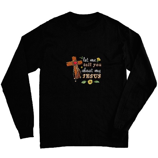 Let Me Tell You About My Jesus Christian Bible God Sunflower Long Sleeves