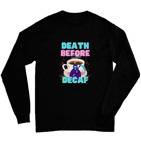 Coffee Fun Death Before Decaf Funny Coffee Long Sleeves
