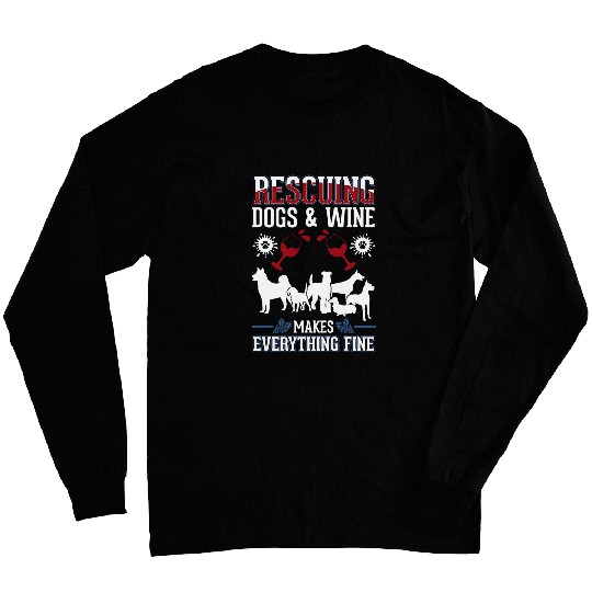 Wines Fun Rescuing dogs and Wines makes everything fine Dog Rescue Long Sleeves