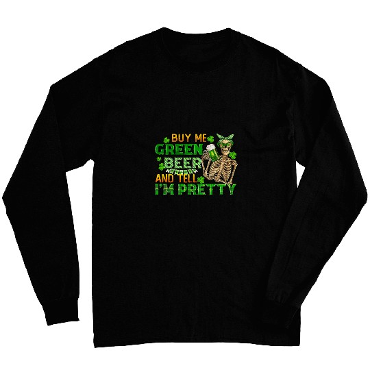 Beer Fun Buy Me Green Beer And Tell Me I m Pretty St Patrick s Day 8 Long Sleeves