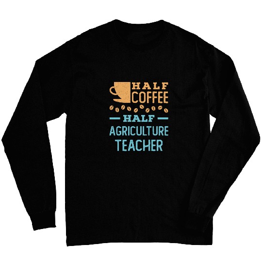 Coffee Fun Half Coffee Half Agriculture Teacher Ag Appreciation Long Sleeves