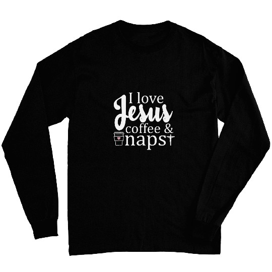 Coffee Fun I Love Jesus Coffee And Naps Funny Christian Coffee Lover Long Sleeves