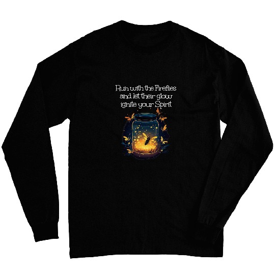 Run with the Fireflies let their glow inflame your Spirit Long Sleeves