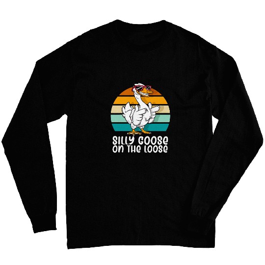 Silly Goose on the Loose Funny Silly Person Goose Lover Long Sleeves