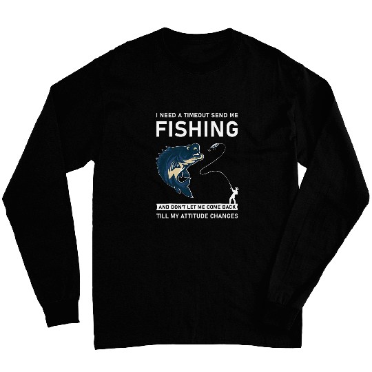 I Need A Timeout Send Me Fishing Fishermen Saying Long Sleeves