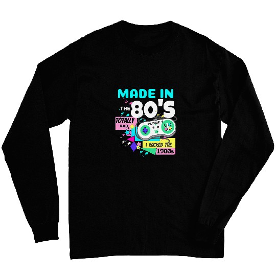 Made In The 80s Totally Rad I Rocked The 1980s Video Game Long Sleeves