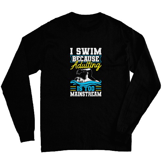 Swimmer Swim Team I Swim Because Adulting Is Too Mainstream Long Sleeves