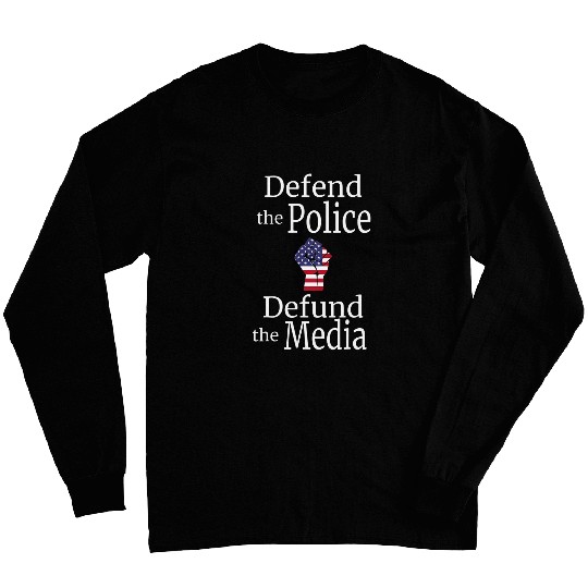 Police Job Defend the Police Defund the Media American Flag Fist Long Sleeves