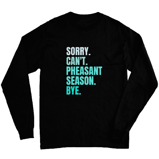 Sorry Cant Pheasant Season Bye Retro Pheasant Hunting Bird Long Sleeves